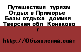 Путешествия, туризм Отдых в Приморье - Базы отдыха, домики. Тверская обл.,Конаково г.